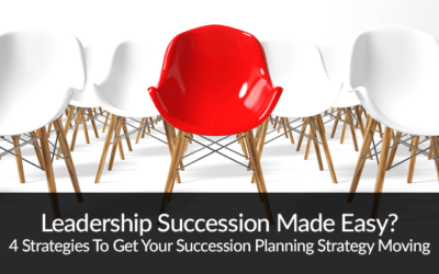 Leadership Succession Made Easy? 4 Strategies To Get Your Succession Planning Strategy Moving