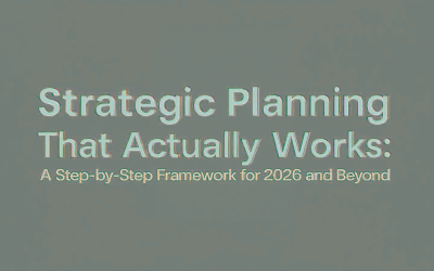 Strategic Planning That Actually Works: A Step-by-Step Framework for 2026 and Beyond