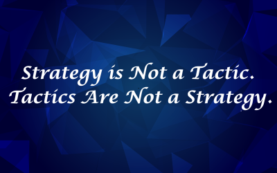 Strategy is Not a Tactic. Tactics Are Not a Strategy.